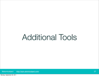 Additional Tools


  @atomicobject              http://spin.atomicobject.com   27
Monday, September 26, 2011
 