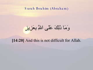 Surah Ibrahim (Abraham) وَمَا ذَلِكَ عَلَى اللَّهِ بِعَزِيزٍ  [14:20]  And this is not difficult for Allah. 