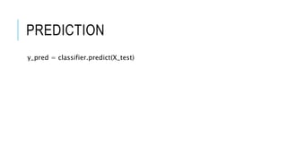 PREDICTION
y_pred = classifier.predict(X_test)
 