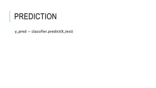 PREDICTION
y_pred = classifier.predict(X_test)
 