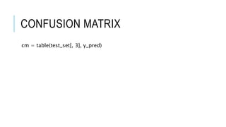 CONFUSION MATRIX
cm = table(test_set[, 3], y_pred)
 