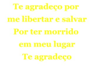 Te agradeço por
me libertar e salvar
Por ter morrido
em meu lugar
Te agradeço
Feliz Natal
 
