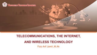 TELECOMMUNICATIONS, THE INTERNET,
AND WIRELESS TECHNOLOGY
Faiz Arif Jamil.,M.Ak
 