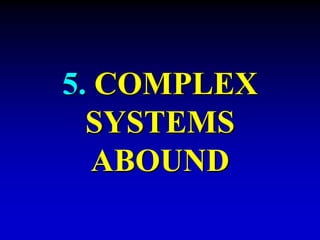 5. COMPLEX 
SYSTEMS 
ABOUND 
 