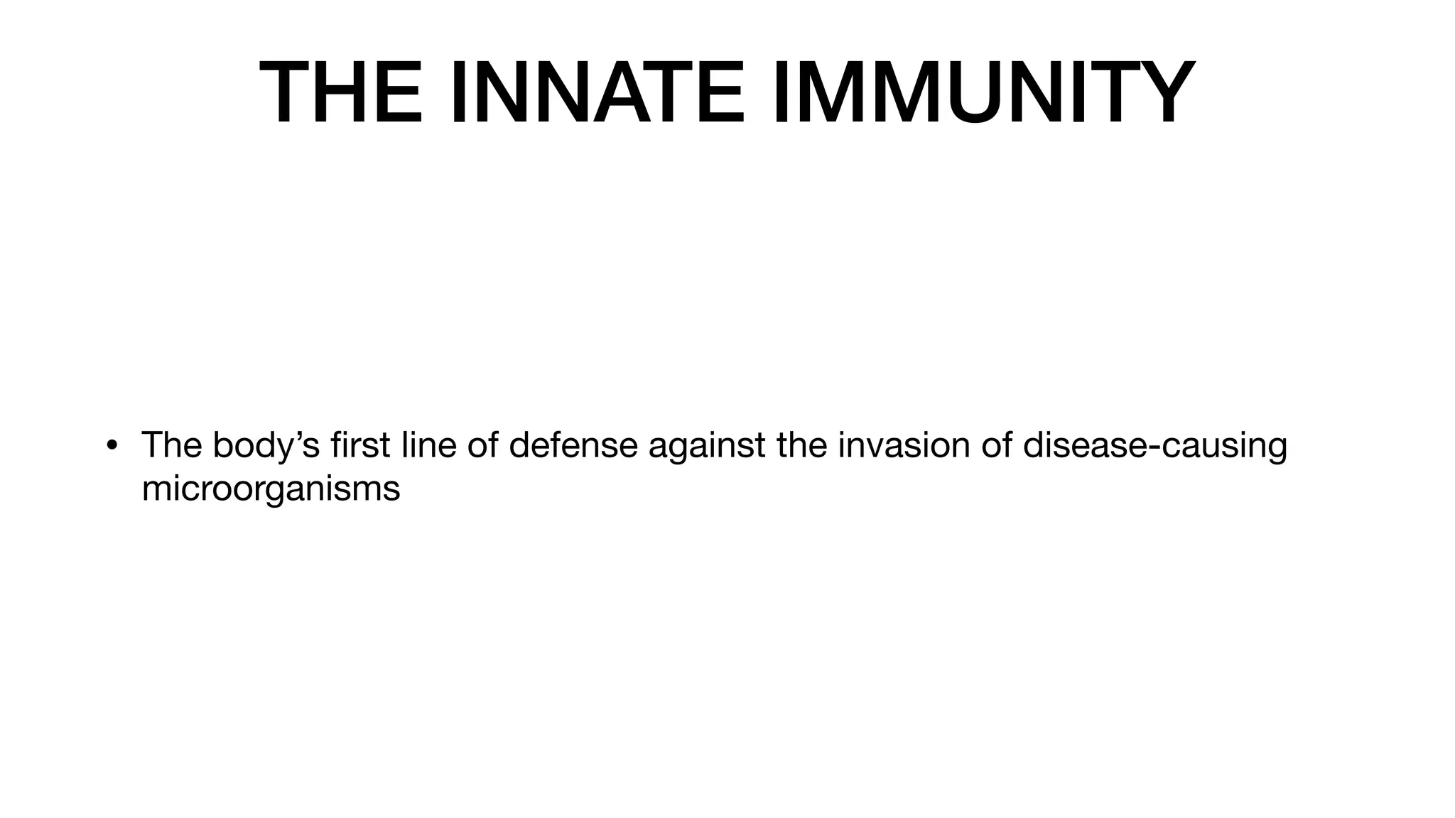 THE INNATE IMMUNITY
• The body’s
fi
rst line of defense against the invasion of disease-causing
microorganisms
 
