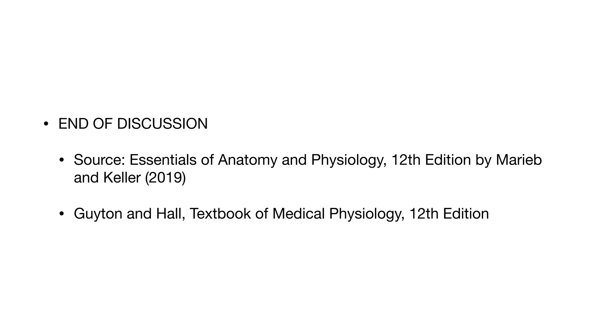 • END OF DISCUSSION
• Source: Essentials of Anatomy and Physiology, 12th Edition by Marieb
and Keller (2019)
• Guyton and Hall, Textbook of Medical Physiology, 12th Edition
 