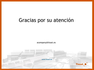 www.tissat.es   Gracias por su atención [email_address] 