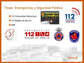 Tissat: Emergencias y Seguridad Pública 112 Comunidad Valenciana 112 Región de Murcia UME 