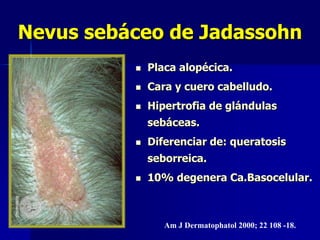   Formaciones de 	color carne, 	pardas o negras.