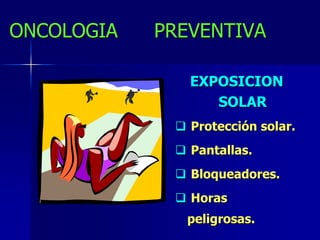 ONCOLOGIA      PREVENTIVAEXPOSICION SOLAR Protección solar.