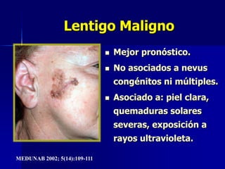 Extensivo SuperficialEl más frecuente: 70%.Frecuente en áreas medianamente expuestas: Dorso superior, piernas dístales.Inicio plano, luego papulares y nodulares.Dg. Diferenial: Nevus atípico.