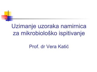 Uzimanje uzoraka namirnica
za mikrobiološko ispitivanje

      Prof. dr Vera Katić
 