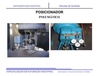 UNIVERSIDADE TECNOLÓGICA FEDERAL DO PARANÁESPECIALIZAÇÃO EM AUTOMAÇÃO INDUSTRIAL
INSTRUMENTAÇÃO INDUSTRIAL Válvulas de Controle
PNEUMÁTICO
POSICIONADOR
 