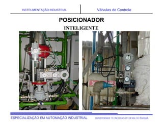 UNIVERSIDADE TECNOLÓGICA FEDERAL DO PARANÁESPECIALIZAÇÃO EM AUTOMAÇÃO INDUSTRIAL
INSTRUMENTAÇÃO INDUSTRIAL Válvulas de Controle
INTELIGENTE
POSICIONADOR
 