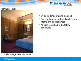 FRANCE - Lille  L’Hermitage Gantois Hotel  71 ducted indoor units installed Provide heating and cooling to guest rooms and central areas All pipe work had to be totally concealed  