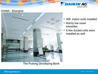 The Pudong Developing Bank  309  indoor units installed Mainly low noise cassettes A few ducted units were installed as well CHINA - Shanghai  