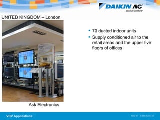 UNITED KINGDOM – London Ask Electronics 70 ducted indoor units Supply conditioned air to the retail areas and the upper five floors of offices 