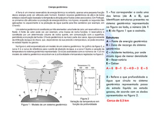 A – 6 B –1 C – 4 D – 3 E – 5




                                                       Figura 2
                                             Variação da temperatura em   Cerca de 0,5 km
Figura 1 - Modelo de um sistema geotérmico     função da profundidade
 