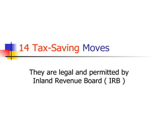 14   Tax-Saving  Moves They are legal and permitted by Inland Revenue Board ( IRB ) 