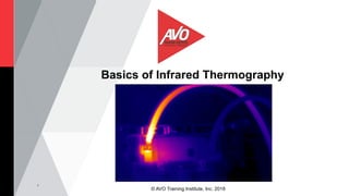 1
Basics of Infrared Thermography
© AVO Training Institute, Inc. 2018
 