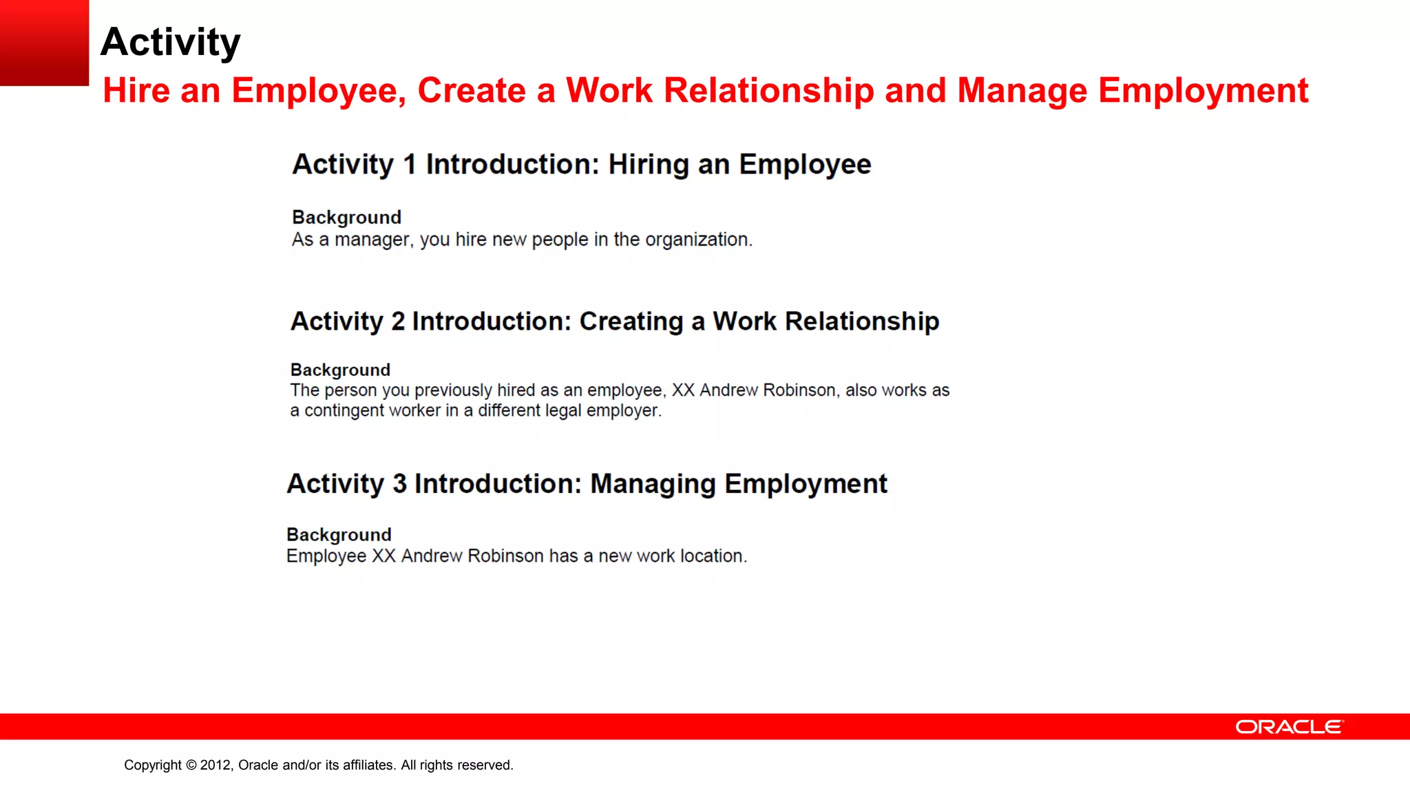 Copyright © 2012, Oracle and/or its affiliates. All rights reserved.
Activity
Hire an Employee, Create a Work Relationship and Manage Employment
 