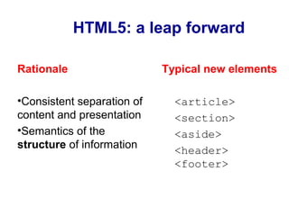 HTML5: a leap forward
Rationale
•Consistent separation of
content and presentation
•Semantics of the
structure of information
Typical new elements
<article>
<section>
<aside>
<header>
<footer>
 