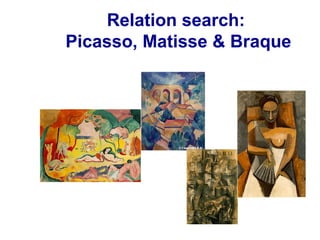 Relation search:
Picasso, Matisse & Braque
 