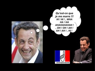 Qu’est-ce que je me marre !!! HI ! HI ! , WHA HA ! HA   AHAHAHAHAH ! , OH ! OH ! AH ! AH ! AH ! , HI !  