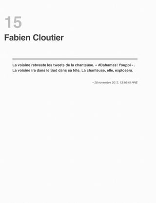 15
Fabien Cloutier


  La voisine retweete les tweets de la chanteuse. « #Bahamas! Youppi ».
  La voisine ira dans le Sud dans sa tête. La chanteuse, elle, explosera.


                                                – 28 novembre 2012. 13:16:45 HNE
 