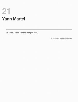 21
Yann Martel


 La Terre? Nous l'avons mangée hier.


                                       – 11 novembre 2012 15:00:59 HNE
 
