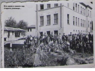 Ето какво е имало зад 
старото училище... 
1936/37 учебна година 
 