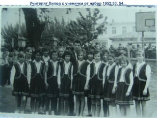 Учителят Хипов с ученички от набор 1952,53, 54... 
 
