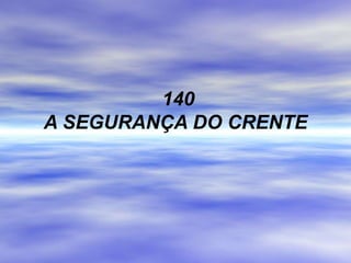 140
A SEGURANÇA DO CRENTE
 