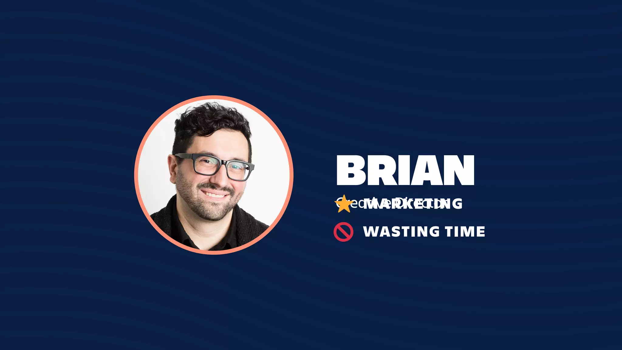 BRIAN
Creative Director
WASTING TIME
MARKETING
 