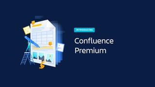 INTRODUCING
Confluence
Premium
 