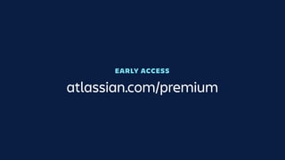atlassian.com/premium
EARLY ACCESS
 
