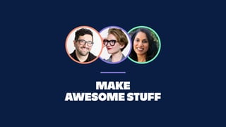 MAKE
AWESOME STUFF
 