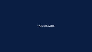 *Play Trello video
 