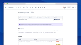 Goal Metrics Status
e.g., Increase signups from new market by 10%e.g., Expand to new market UNDER
ON TARGET
Driver
@mention the driver NOT STARTED
Approver Contributors Informed Status
Provide context on this project and explain how it fits into your organization’s strategic goals. Include the
hypothesis that’s driving your work (“We think X will do Y, and we’ll know we’ve succeeded if Z”).
Give this page a title
Add an executive summary that highlights the key points, dates and deliverables.
R
 
