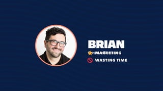 BRIAN
Creative Director
WASTING TIME
MARKETING
 