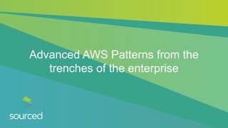 Advanced AWS Patterns from the
trenches of the enterprise
 