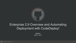 Enterprise 2.9 Overview and Automating
Deployment with CodeDeploy!
@affrae
April 5, 2017
 