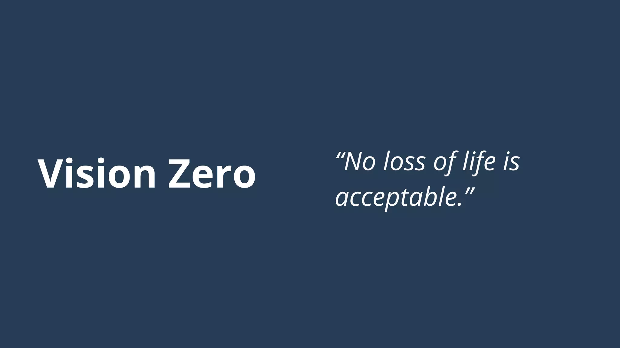 Vision Zero “No loss of life is
acceptable.”
 