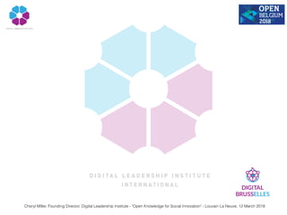 Cheryl Miller, Founding Director, Digital Leadership Institute - "Open Knowledge for Social Innovation" - Louvain La Neuve, 12 March 2018
 