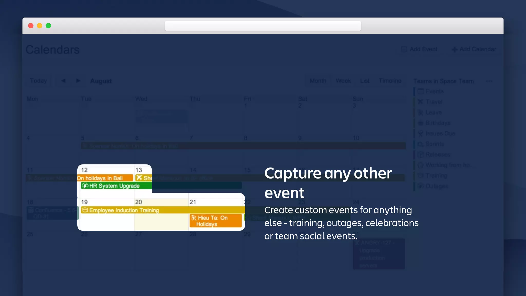 Capture any other
event
Create custom events for anything
else - training, outages, celebrations
or team social events.
 