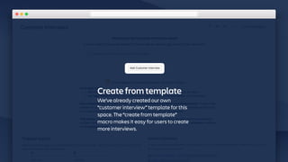 Create from template
We’ve already created our own
“customer interview” template for this
space. The “create from template”
macro makes it easy for users to create
more interviews.
 
