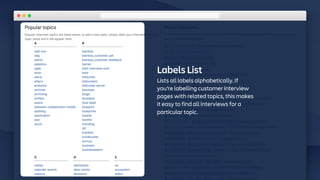 Labels List
Lists all labels alphabetically. If
you’re labelling customer interview
pages with related topics, this makes
it easy to find all interviews for a
particular topic.
 