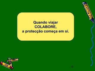 18
Quando viajar
COLABORE,
a protecção começa em si.
 