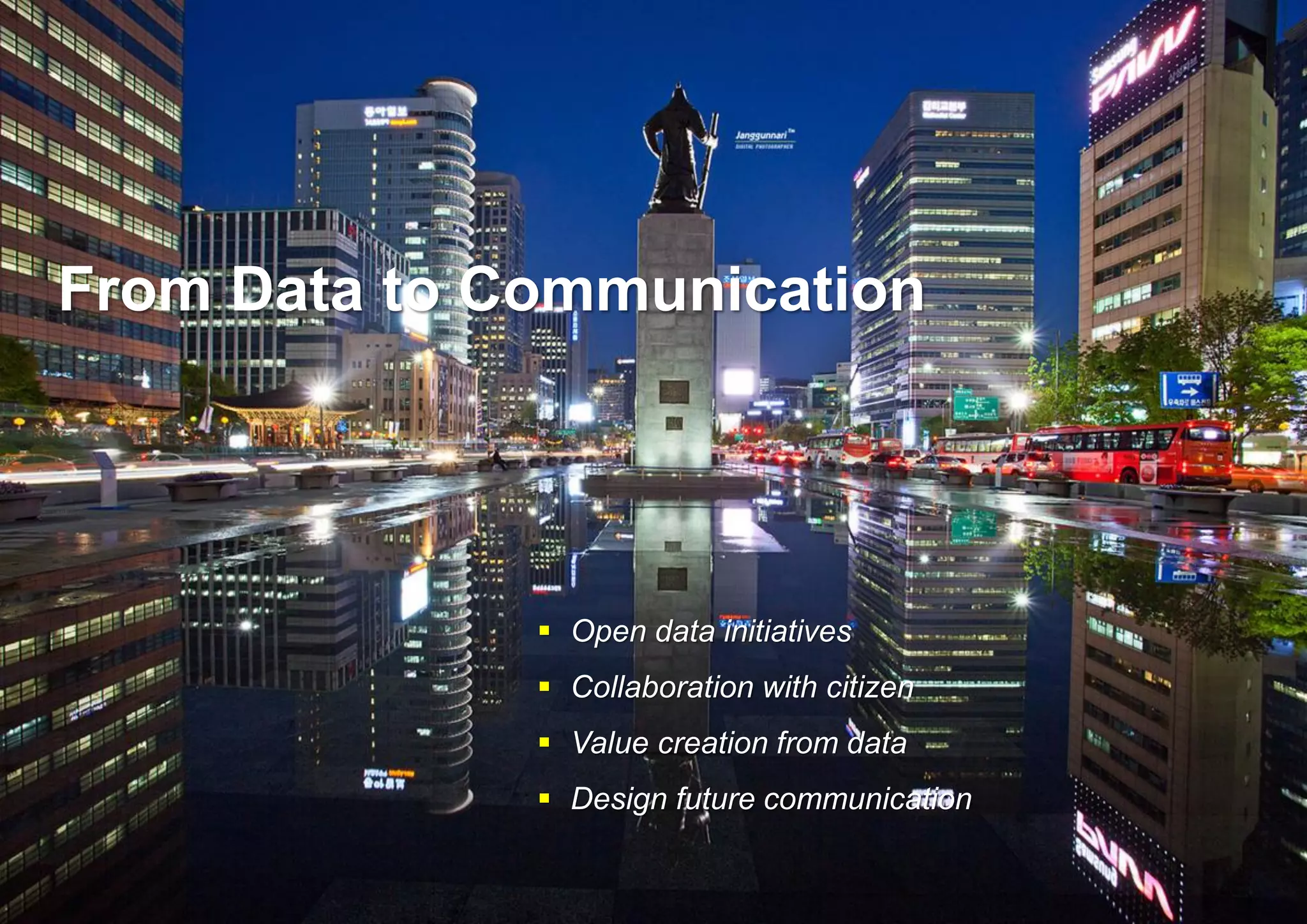 4 / 13
From Data to Communication
 Open data initiatives
 Collaboration with citizen
 Value creation from data
 Design future communication
 