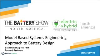 Model Based Systems Engineering
Approach to Battery Design
Behnam Afsharpoya, PhD
Dassault Systemes
 